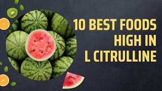 10 Best Foods High In L Citrulline [upl. by Dodwell428]