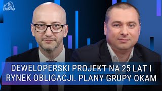 Deweloperski projekt na 25 lat i rynek obligacji Plany Grupy OKAM PROSTOzPARKIETU [upl. by Llet]