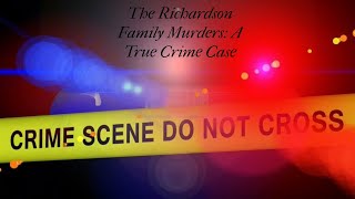 The Richardson Family Murders A True Crime Case [upl. by Sorilda]