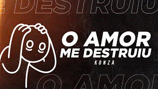 Konza  O Amor Me Destruiu [upl. by Thgiwd567]