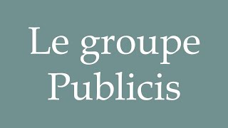 How to Pronounce Le groupe Publicis The Publicis group Correctly in French [upl. by Leboff737]