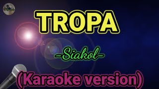 TROPA SiakolKaraoke VersionMkaraoke [upl. by Valerian]