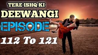 Tere Ishq Ki Deewangi ❤️ Episode 112 To 121  Hot Hindi Story  Tere Ishq Ki Deewangi ❤️ [upl. by Eronel242]