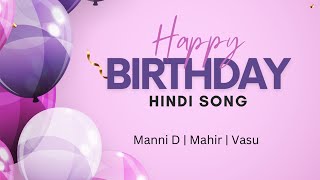 Happy Birthday Hindi Song  Manni D  Mahir  Vasu  Latest Birthday Songs 2024 [upl. by Nawj]