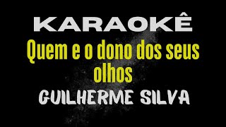 karaokê Quem e o dono dos seus olhos Guilherme Silva [upl. by Lefton]