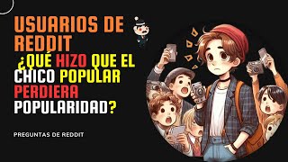 ¿QUÉ HIZO QUE EL CHICO POPULAR PERDIERA POPULARIDAD Preguntas De Reddit [upl. by Samira]