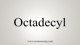 How To Say Octadecyl [upl. by Culley411]