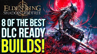 Elden Ring DLC  8 Of The Best BUILDS To Own Shadow of the Erdtree Elden Ring DLC Ready Builds [upl. by Lucais]