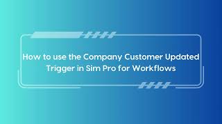 Company Customer Updated Trigger For Simpro Workflow App [upl. by Kellen]