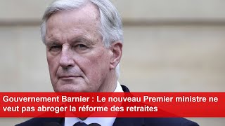 Gouvernement Barnier  Le nouveau Premier ministre ne veut pas abroger la réforme des retraites [upl. by Eilloh]