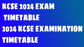 KCSE 2024 EXAM TIMETABLE2024 KCSE EXAMINATION TIMETABLE [upl. by Ahsii]