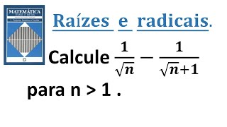 AULA 9  RAÍZES E RADICAIS  Calcule 𝟏√𝒏− 𝟏√𝒏𝟏 para n maior que 1 [upl. by Eelinej]