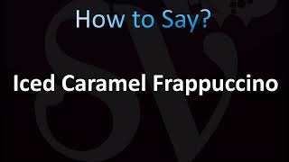 How to Pronounce Iced Caramel Frappuccino CORRECTLY [upl. by Conte]