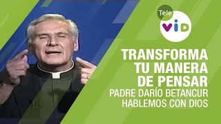 Transforma tu manera de pensar Hablemos con Dios Padre Darío Betancur  Tele VID [upl. by Yobybab]