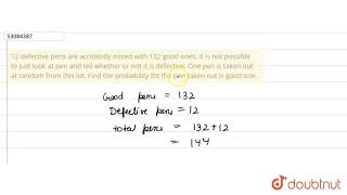 12 defective pens are accidently mixed with 132 good ones It is not possible to just look at pen an [upl. by Reinald]