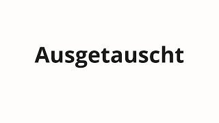 How to pronounce Ausgetauscht [upl. by Varipapa]