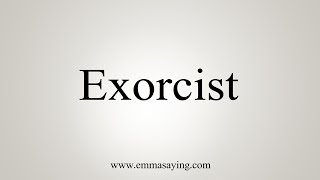 How To Say Exorcist [upl. by Mair]