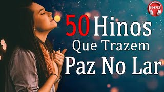 50 Hinos Que Trazem Paz No Lar  As Melhores Músicas Gospel Para Ouvir 2023  Louvores Para Oração [upl. by Thanh]