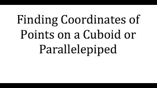 Finding Coordinates of Points on a Cuboid or Parallelepiped [upl. by Sherburn]