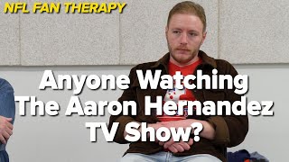 NFL FAN THERAPY Anyone Watching The Aaron Hernandez TV Show [upl. by Jaquelyn]