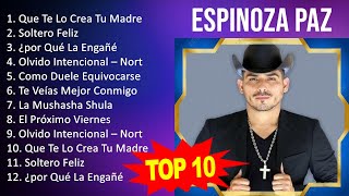 Espinoza Paz 2023  10 Grandes Exitos  Que Te Lo Crea Tu Madre Soltero Feliz ¿por Qué La Enga [upl. by Dawkins]