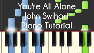 John Swihart  Youre All Alone Piano Tutorial [upl. by Atteragram]