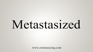 How To Say Metastasized [upl. by Shifra794]