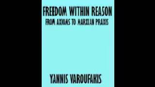 FREEDOM WITHIN REASON FROM AXIOMS TO MARXIAN PRAXIS YANNIS VAROUFAKIS [upl. by Shaper]