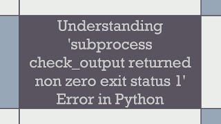 Understanding subprocess checkoutput returned non zero exit status 1 Error in Python [upl. by Ailam369]