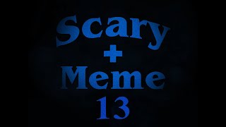 Scary  Meme 13 [upl. by Nongim]