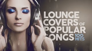 Lounge Covers Of Popular Songs  100 Hits [upl. by Wimsatt]