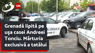 Grenadă lipită pe uşa casei Andreei Tonciu Mărturia exclusivă a tatălui [upl. by Miharba]