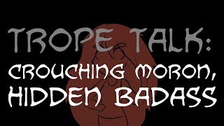 Trope Talk Crouching Moron Hidden Badass [upl. by Enilav801]