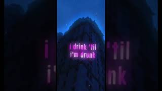 I drink till I’m drunk [upl. by Fishman]