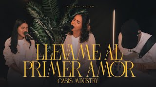 Llévame Al Primer Amor  Oasis Ministry Living Room [upl. by Mikaela]