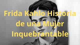 Frida Kahlo Arte Dolor y la Inspiradora Historia de una Mujer Inquebrantable [upl. by Camile398]