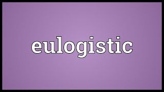 Eulogistic Meaning [upl. by Isabelita]