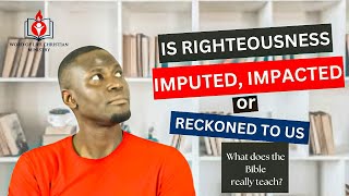 IS RIGHTEOUSNESS IMPUTED IMPACTED OR RECKONED TO US [upl. by Annawat709]