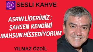 YILMAZ ÖZDİL  ASRIN LİDERİMİZ KENDİNİ MAHSUN HİSSEDİYORMUŞ köşeyazısıdinle [upl. by Delora]