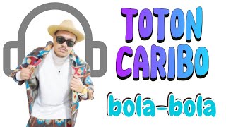 TOTON CARIBOBOLA  BOLA LIRIK [upl. by Anetta]