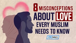 8 MISCONCEPTIONS ABOUT LOVE EVERY MUSLIM MUST KNOW [upl. by Klapp]