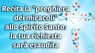 Recita la quotpreghiera dei miracoliquot allo Spirito Santo la tua richiesta sarà esaudita [upl. by Sokcin]