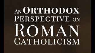 An Orthodox Perspective on Roman Catholicism [upl. by Delfine]