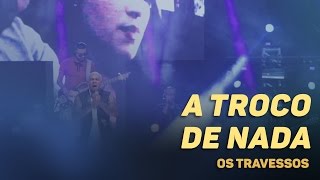 Os Travessos  A Troco de nada 20 Anos  Ao vivo [upl. by Anom]