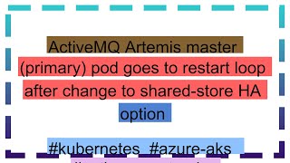 ActiveMQ Artemis master primary pod goes to restart loop after change to sharedstore HA option [upl. by Nedaj323]