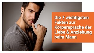 Die 7 wichtigsten Fakten zur Körpersprache der Liebe amp Anziehung beim Mann [upl. by Ibbor]