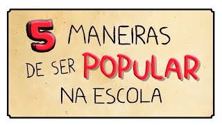 5 MANEIRAS DE SER POPULAR NA ESCOLA [upl. by Linneman]