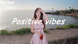 Playlist Positive vibes 🍒 Songs to comfort you after an exhausting day [upl. by Pfeifer653]