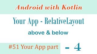 Your App  part 4 RelativeLayout  above and below [upl. by Accebar492]