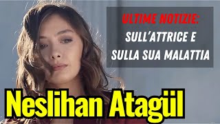 NESLIHAN ATAGUL Ultime notizie sullattrice e la sua malattia Storia di unicona del cinema turco [upl. by Persson]